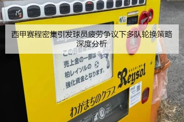 西甲赛程密集引发球员疲劳争议下多队轮换策略深度分析
